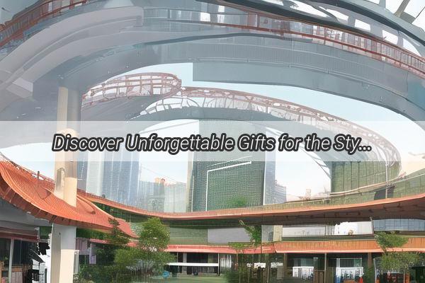 Discover Unforgettable Gifts for the Stylish Gentleman in Guangzhou